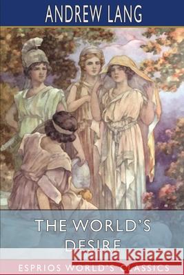 The World's Desire (Esprios Classics): with H. Rider Haggard Lang, Andrew 9781006820755