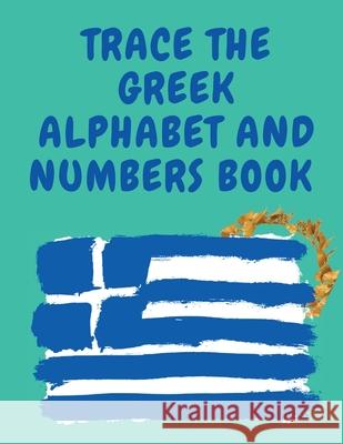 Trace the Greek Alphabet and Numbers Book.Educational Book for Beginners, Contains the Greek Letters and Numbers. Cristie Publishing 9781006877476