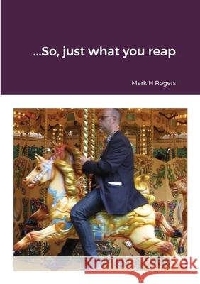 ..........So, just what you reap.......... Mark Rogers 9781008911215