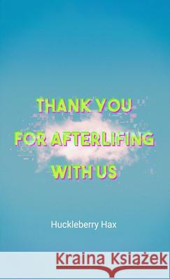 Thank You For Afterlifing With Us: A Pink Dawn Novel Huckleberry Hax 9781008977754