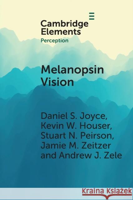 Melanopsin Vision: Sensation and Perception Through Intrinsically Photosensitive Retinal Ganglion Cells Joyce, Daniel S. 9781009014878