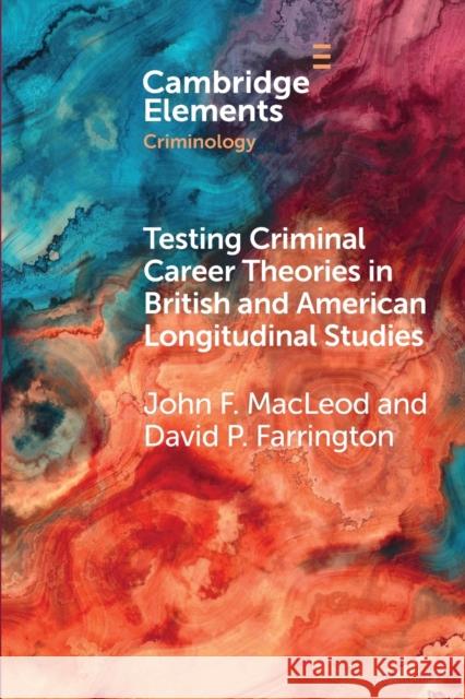 Testing Criminal Career Theories in British and American Longitudinal Studies David P. (University of Cambridge) Farrington 9781009018067