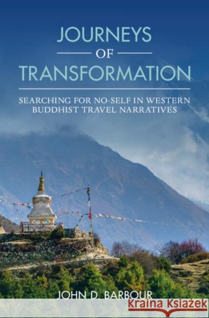 Journeys of Transformation: Searching for No-Self in Western Buddhist Travel Narratives John D. Barbour (St Olaf College, Minnesota) 9781009098830