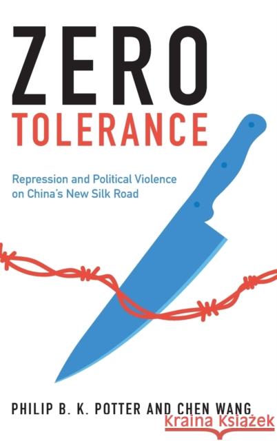 Zero Tolerance: Repression and Political Violence on China's New Silk Road Potter, Philip B. K. 9781009100380