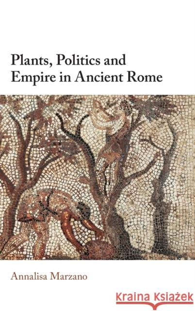 Plants, Politics and Empire in Ancient Rome Annalisa (University of Reading) Marzano 9781009100663 Cambridge University Press