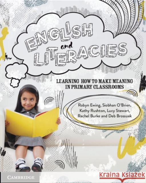 English and Literacies: Learning How to Make Meaning in Primary Classrooms Robyn Ewing, Siobhan O'Brien, Kathy Rushton, Lucy Stewart, Rachel Burke, Deb Brosseuk 9781009154031