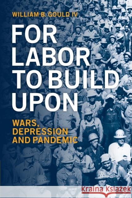 For Labor to Build Upon: Wars, Depression and Pandemic Gould IV, William B. 9781009159388