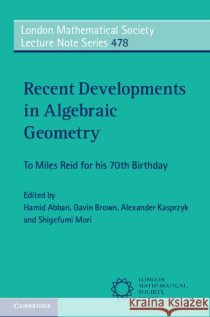 Recent Developments in Algebraic Geometry: To Miles Reid for His 70th Birthday Hamid Abban Gavin Brown Alexander Kasprzyk 9781009180856