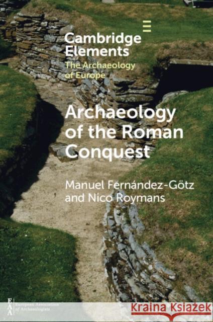 Archaeology of the Roman Conquest: Tracing the Legions, Reclaiming the Conquered Manuel Fern?ndez-G?tz Nico Roymans 9781009181990