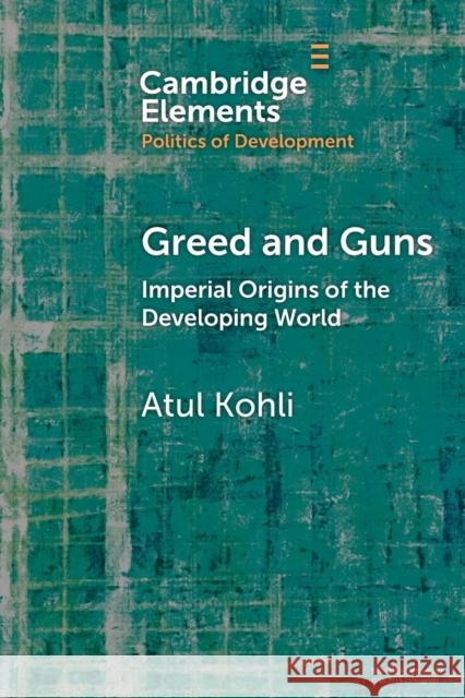 Greed and Guns: Imperial Origins of the Developing World Kohli, Atul 9781009199742