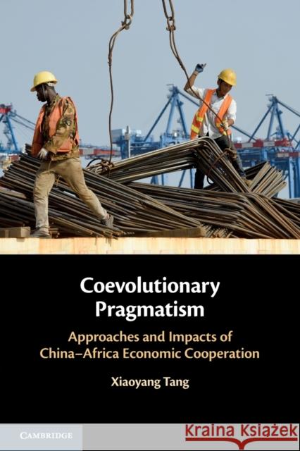 Coevolutionary Pragmatism: Approaches and Impacts of China-Africa Economic Cooperation Xiaoyang (Tsinghua University, Beijing) Tang 9781009257831