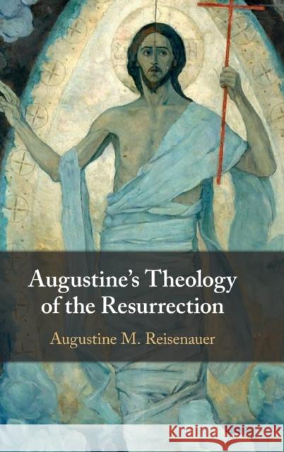Augustine's Theology of the Resurrection Augustine M. (Providence College, Rhode Island) Reisenauer 9781009269063