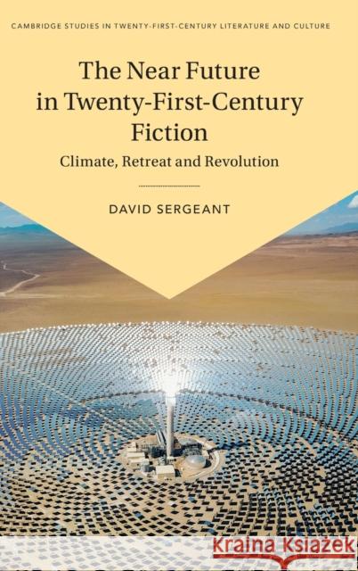 The Near Future in Twenty-First-Century Fiction: Climate, Retreat and Revolution David Sergeant (University of Plymouth) 9781009279888