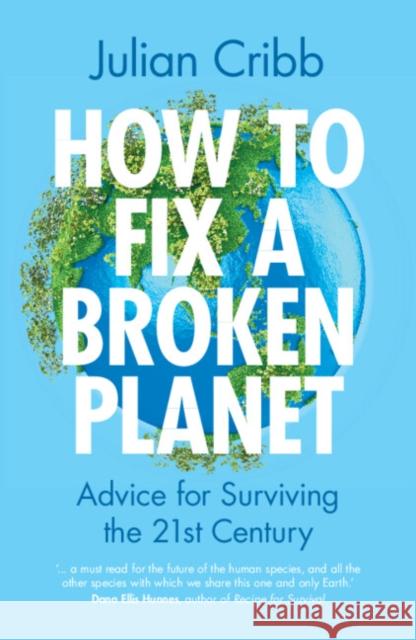 How to Fix a Broken Planet: Advice for Surviving the 21st Century Cribb, Julian 9781009333412