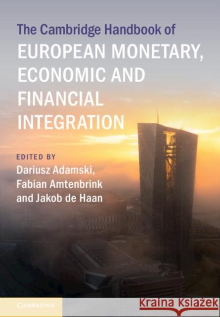 The Cambridge Handbook on European Monetary, Economic and Financial Market Integration Dariusz Adamski Fabian Amtenbrink Jakob d 9781009364690