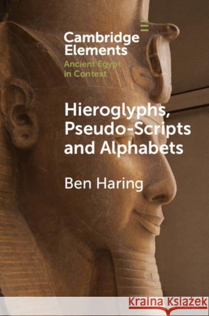 Hieroglyphs, Pseudo-Scripts and Alphabets Ben (Universiteit Leiden) Haring 9781009400794 Cambridge University Press