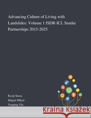 Advancing Culture of Living With Landslides: Volume 1 ISDR-ICL Sendai Partnerships 2015-2025 Kyoji Sassa, Matjaz Mikos, Yueping Yin 9781013268267