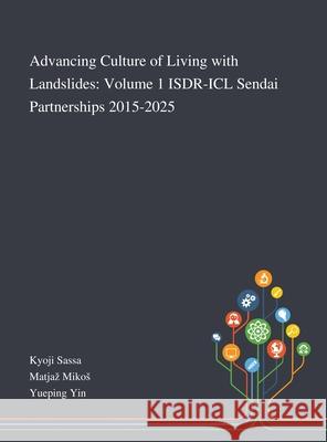 Advancing Culture of Living With Landslides: Volume 1 ISDR-ICL Sendai Partnerships 2015-2025 Kyoji Sassa, Matjaz Mikos, Yueping Yin 9781013268274