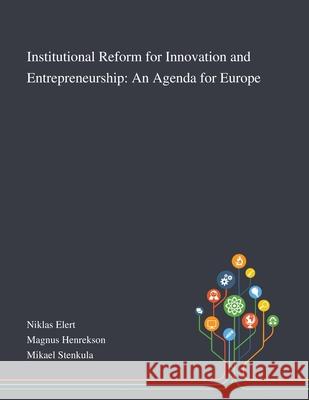 Institutional Reform for Innovation and Entrepreneurship: An Agenda for Europe Niklas Elert, Magnus Henrekson, Mikael Stenkula 9781013268588