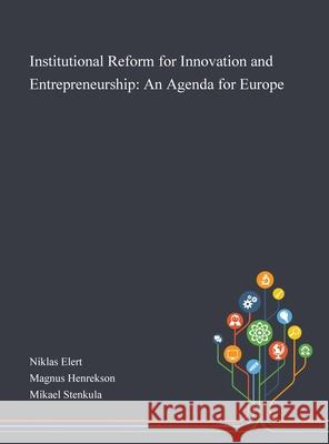 Institutional Reform for Innovation and Entrepreneurship: An Agenda for Europe Niklas Elert, Magnus Henrekson, Mikael Stenkula 9781013268595