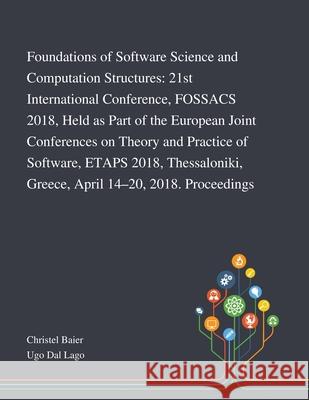 Foundations of Software Science and Computation Structures: 21st International Conference, FOSSACS 2018, Held as Part of the European Joint Conferences on Theory and Practice of Software, ETAPS 2018,  Christel Baier, Ugo Dal Lago 9781013269424