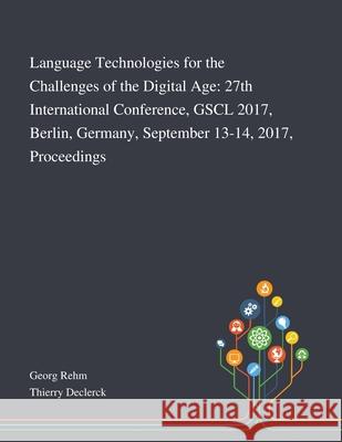 Language Technologies for the Challenges of the Digital Age: 27th International Conference, GSCL 2017, Berlin, Germany, September 13-14, 2017, Proceedings Georg Rehm, Thierry Declerck 9781013269646 Saint Philip Street Press