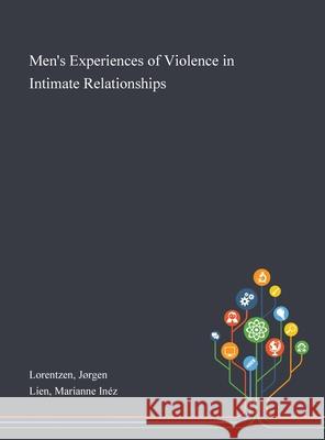 Men's Experiences of Violence in Intimate Relationships Jørgen Lorentzen, Marianne Inéz Lien 9781013272059