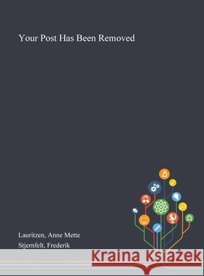 Your Post Has Been Removed Anne Mette Lauritzen, Frederik Stjernfelt 9781013274961