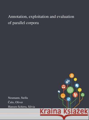Annotation, Exploitation and Evaluation of Parallel Corpora Stella Neumann, Oliver Čulo, Silvia Hansen-Schirra 9781013289750