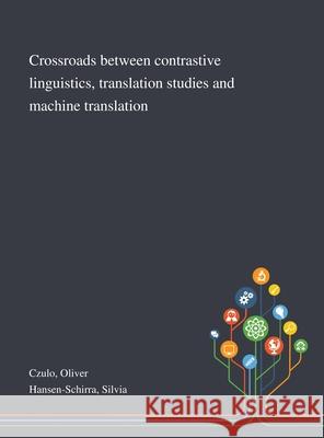 Crossroads Between Contrastive Linguistics, Translation Studies and Machine Translation Oliver Czulo, Silvia Hansen-Schirra 9781013289859