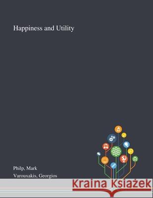 Happiness and Utility Mark Philp, Georgios Varouxakis 9781013293566