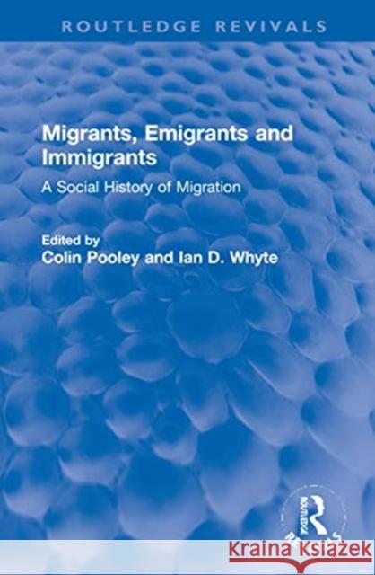 Migrants, Emigrants and Immigrants: A Social History of Migration Colin G. Pooley Ian D. Whyte 9781032000022