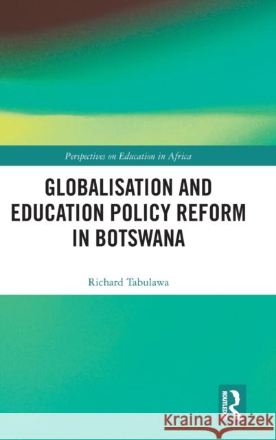 Globalisation and Education Policy Reform in Botswana Richard Tabulawa 9781032000473 Routledge