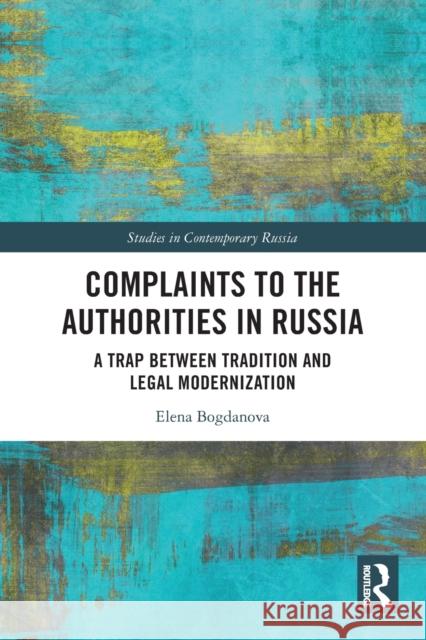 Complaints to the Authorities in Russia: A Trap Between Tradition and Legal Modernization Elena Bogdanova 9781032003078 Routledge