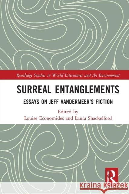 Surreal Entanglements: Essays on Jeff VanderMeer’s Fiction Louise Economides Laura Shackelford 9781032003740