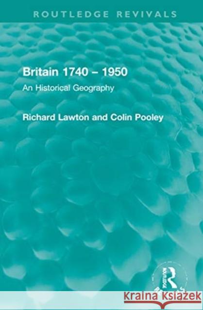 Britain 1740 - 1950: An Historical Geography Richard Lawton Colin G. Pooley 9781032005829