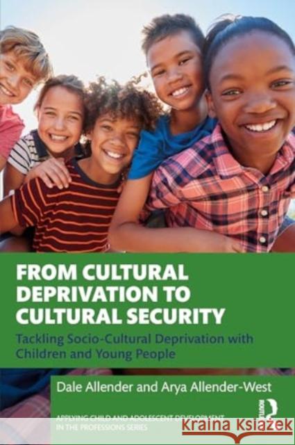 From Cultural Deprivation to Cultural Security: Tackling Socio-Cultural Deprivation with Children and Young People Dale Allender Arya Allender-West 9781032011707 Routledge
