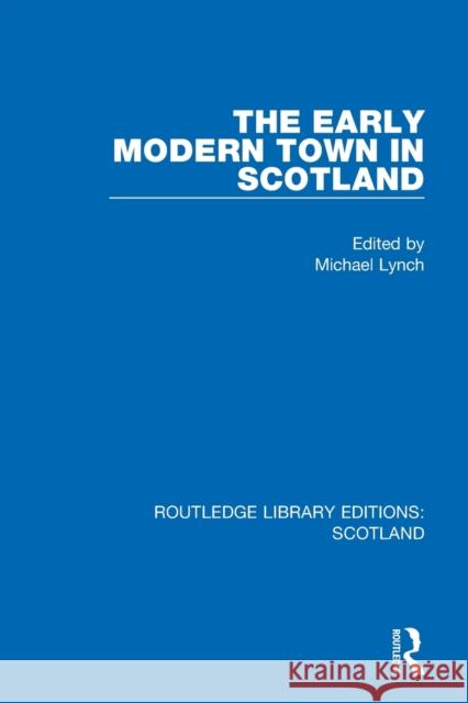The Early Modern Town in Scotland Michael Lynch 9781032012261