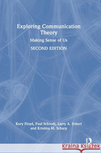 Exploring Communication Theory: Making Sense of Us Kory Floyd Paul Schrodt Larry a. Erbert 9781032016924