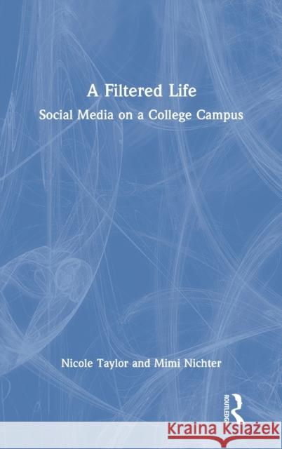 A Filtered Life: Social Media on a College Campus Taylor, Nicole 9781032021362