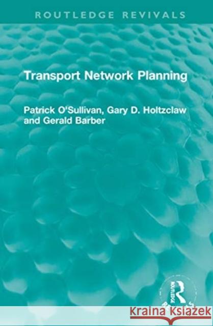 Transport Network Planning Patrick O'Sullivan Gary D. Holtzclaw Gerald Barber 9781032023441