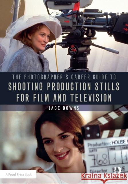 The Photographer's Career Guide to Shooting Production Stills for Film and Television Jace Downs 9781032023779 Routledge