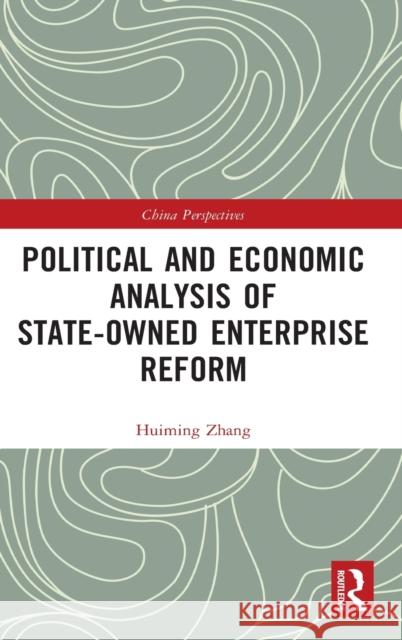 Political and Economic Analysis of State-Owned Enterprise Reform Huiming Zhang 9781032028385