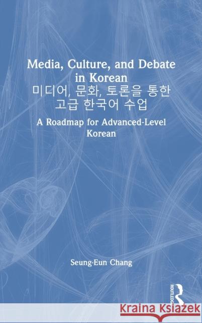 Media, Culture, and Debate in Korean 미디어, 문화, 토론을 통한 고급 한&# Chang, Seung-Eun 9781032028729