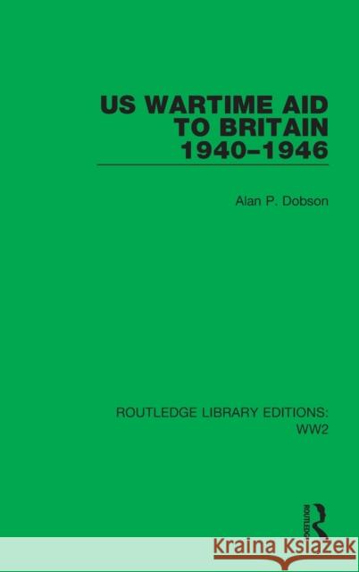 US Wartime Aid to Britain 1940-1946 Dobson, Alan P. 9781032029788 Routledge