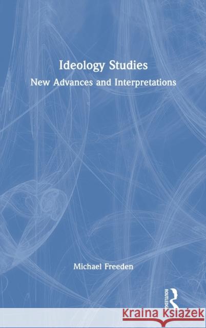 Ideology Studies: New Advances and Interpretations Michael Freeden 9781032029863