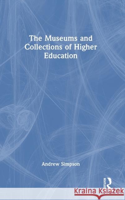 The Museums and Collections of Higher Education Andrew Simpson 9781032030333