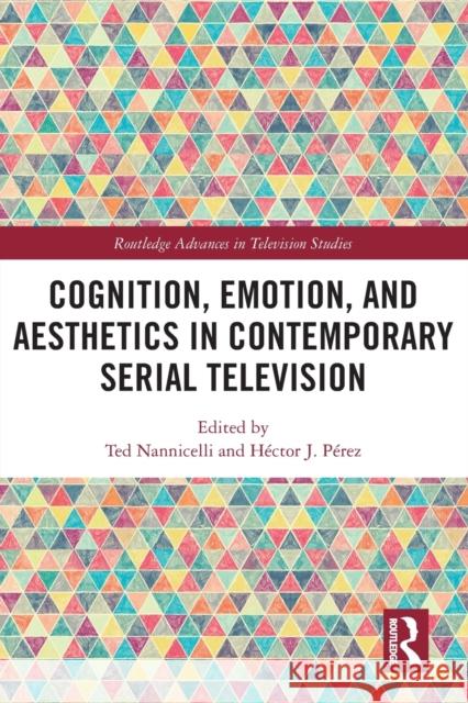 Cognition, Emotion, and Aesthetics in Contemporary Serial Television Ted Nannicelli H?ctor J 9781032037165 Routledge