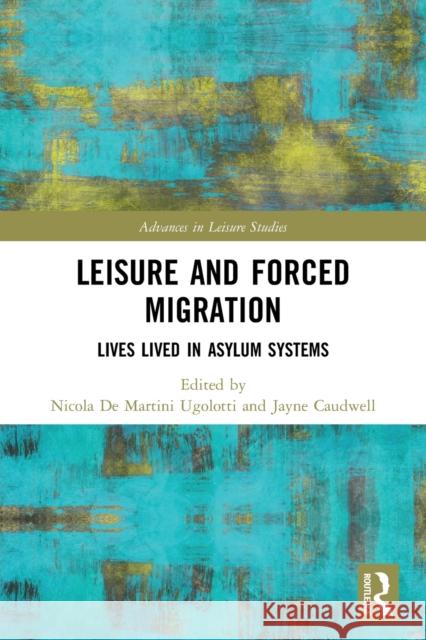 Leisure and Forced Migration: Lives Lived in Asylum Systems Nicola d Jayne Caudwell 9781032039831