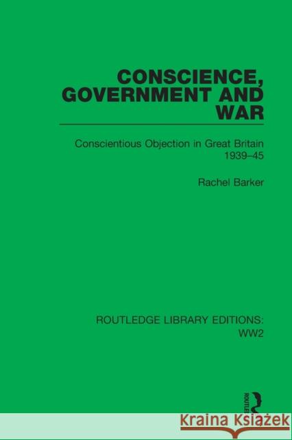 Conscience, Government and War: Conscientious Objection in Great Britain 1939-45 Barker, Rachel 9781032040219 Taylor & Francis Ltd